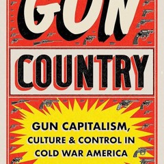 Kindle⚡online✔PDF Gun Country: Gun Capitalism, Culture, and Control in Cold War America
