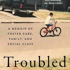 Free Download Troubled: A Memoir of Foster Care. Family. and Social Class