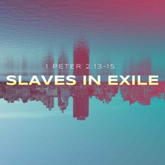 Sermon: "Slaves In Exile"// 1 Peter 2:13-15