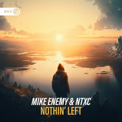Mike Enemy & NTXC Nothin’ Left.