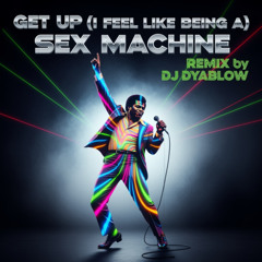 Get Up (I Feel Like Being A) Sex Machine (James Brown) - REMIX by DJ Dyablow
