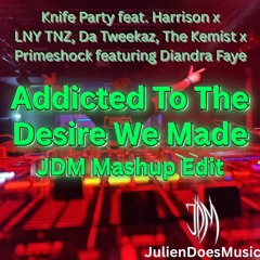 Addicted To The Desire We Made (JDM Mashup Edit) (Free Download)