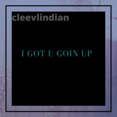 I Got U Goin Up