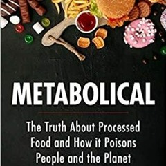 (PDF)(Read) Metabolical: The truth about processed food and how it poisons people and the planet