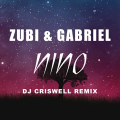 Zubi & Gabriel - Nino (DJ Criswell Remix)