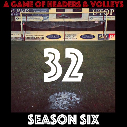 A Game Of Headers & Volleys Episode 32