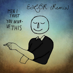 Men I Trust - You Deserve This (ELBR Remix) (FREE DOWNLOAD)