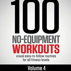 [Access] [KINDLE PDF EBOOK EPUB] 100 No-Equipment Workouts Vol. 4: Easy to Follow Dar