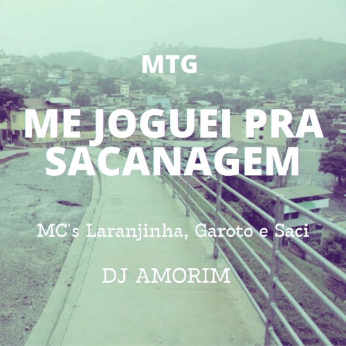 MTG - ME JOGUEI PRA SACANAGEM - MC's Laranjinha, Garoto e Saci ( DJ AMORIM )