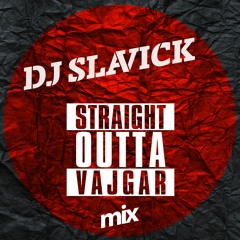 DJ Slavick - Straight Outta Vajgar mix