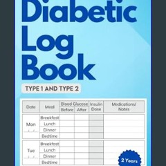 Read eBook [PDF] 📖 Diabetic Log Book: Glucose (Blood Sugar), Insulin, and Medication Diary for Typ
