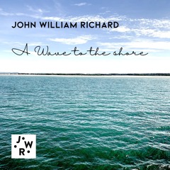 John William Richard - A Wave To The Shore