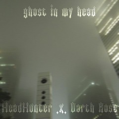 ghost in my head w/Darth Rose