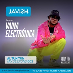 Al Tun Tun Mix Sessions 002: JAVISH Presents Baina Electronica - Live from Los Angeles
