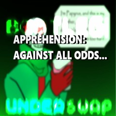 [Bootleg!Underswap] APPREHENSION: Against all odds...