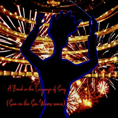 A Bond in the Language of Song (Sun on the Sea Waves remix)