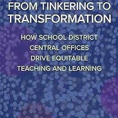 From Tinkering to Transformation: How School District Central Offices Drive Equitable Teaching
