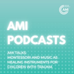 AMI Talks - Montessori And Music As Healing Instruments For Children With Trauma