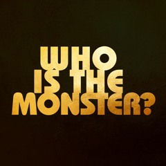 Who Is The Monster?