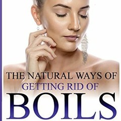 VIEW EBOOK 📥 The Natural Ways of Getting Rid of Boils: Natural and Effective Remedie