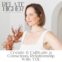 (SERIES FINALE) Create & Cultivate a Conscious Relationship With YOU (RH 28)