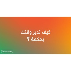 كيف تدير وقتك بحكمة ؟