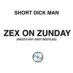 SHORT DICK MAN - ZEX ON ZUNDAYS (PACO'S HOT SHOT BOOTLEG)
