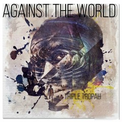 Aginst The World_TripleTropah