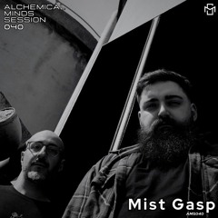 Alchemical Minds Session 040~Mist Gasp (United Kingdom)