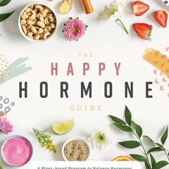 PDF The Happy Hormone Guide: A Plant-based Program to Balance Hormones, Increase