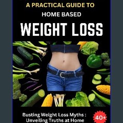 PDF [READ] 📖 Transform Your Body: A Practical Guide to Home-Based Weight Loss: Busting Weight Loss