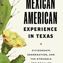 [View] PDF 📘 The Mexican American Experience in Texas: Citizenship, Segregation, and