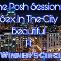 The Posh Sessions: Sex In The City Beautiful ft The Winner’s Circle