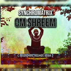 Synchromatrix - Om Shreem ( Sixsense Remix 2024 )