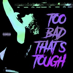 TOO BAD THATS TOUGH (prod. SHVDE)