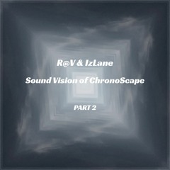 R@V & IzLane - Sound Vision of ChronoScape Part 2