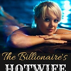 [Get] [EBOOK EPUB KINDLE PDF] The Billionaire's Hotwife: A Steamy Multiple Partner Romance by  B