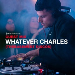 Juno Download Guest Mix - Whatever Charles (theBasement Discos)