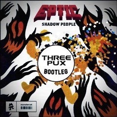 EPTIC - SHADOW PEOPLE (THREE PUX BOOTLEG) [FREE DL]