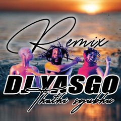THATHI SGUBHU x  (DJ YASGO REMIX)
