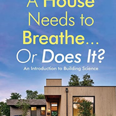 [Free] PDF ✅ A House Needs to Breathe...Or Does It?: An Introduction to Building Scie