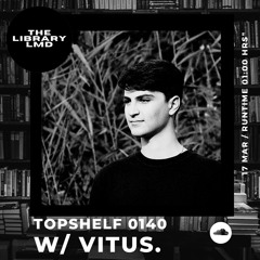 The Library LMD Presents Topshelf 0140 w/ Vitus.