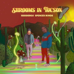Shrooms In Tucson feat. Isssshingo (Prod. Spencer Bonds
