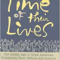 download KINDLE 📜 The Time of Their Lives: The Golden Age of Great American Book Pub