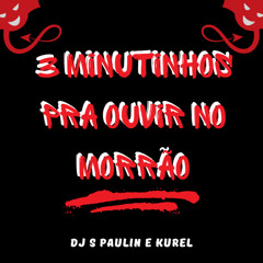 3 MINUTINHOS PRA OUVIR NO MORRÃO [ DJS PAULINHO E KUREL]