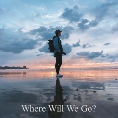 Where Will We Go?