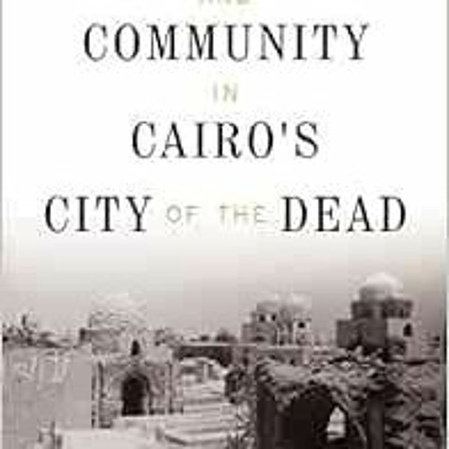 View KINDLE PDF EBOOK EPUB Life, Death, and Community in Cairo's City of the Dead by Hassan Ansa