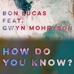 How Do You Know? (Feat. Gwyn Mohryson)