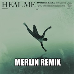 Matisse & Sadko Ft. Alex Aris - Heal Me (Merlin Remix)