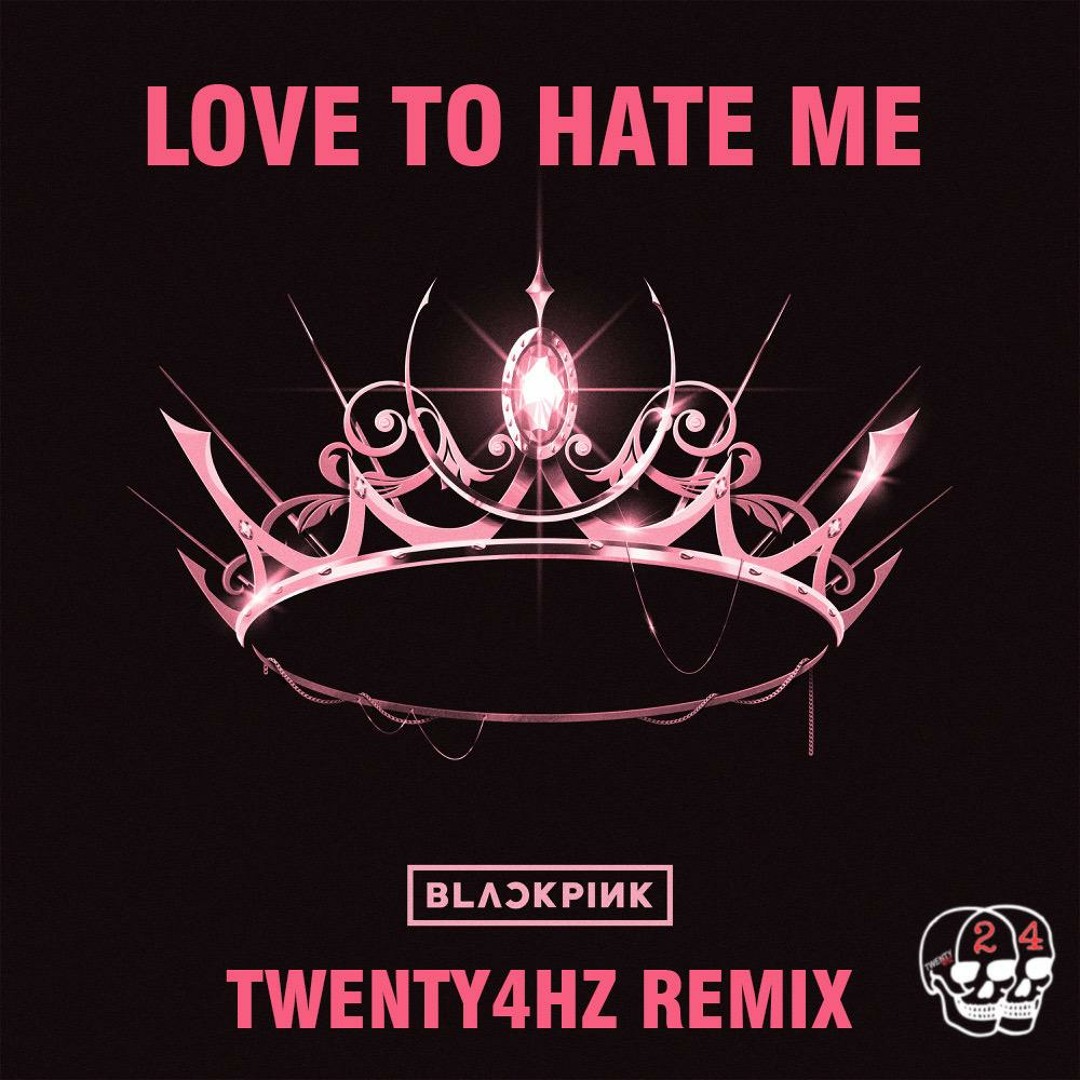 Stream BLACKPINK - Love To Hate Me (Twenty4HZ Remix) BUY